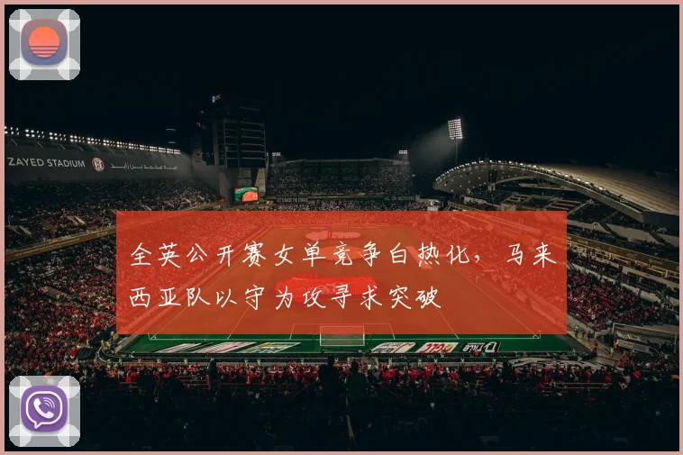 全英公开赛女单竞争白热化,马来西亚队以守为攻寻求突破 - 懂球帝推荐