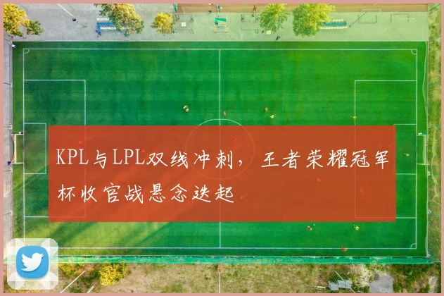KPL与LPL双线冲刺,王者荣耀冠军杯收官战悬念迭起 - 懂球帝推荐