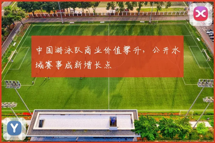 中国游泳队商业价值攀升,公开水域赛事成新增长点 - 懂球帝推荐