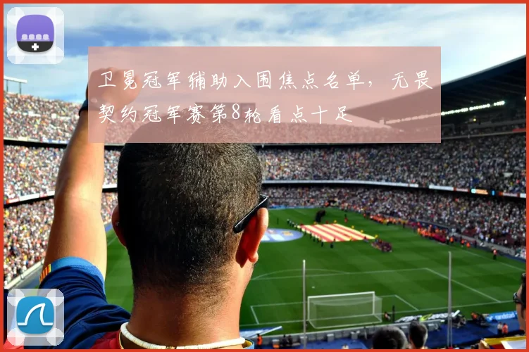 卫冕冠军辅助入围焦点名单,无畏契约冠军赛第8轮看点十足 - 懂球帝推荐